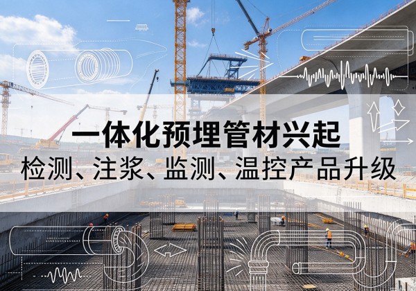 务川一体化管材产品兴起，声测注浆一体管、多功能预埋管应用增多